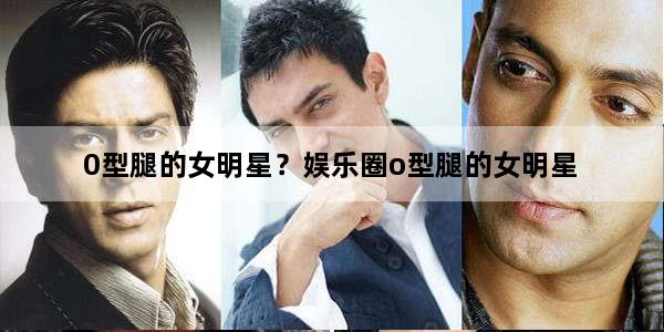 0型腿的女明星？娱乐圈o型腿的女明星