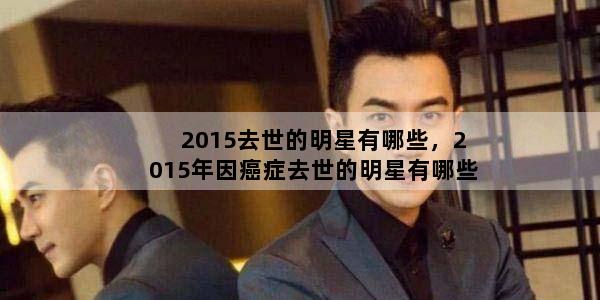 2015去世的明星有哪些，2015年因癌症去世的明星有哪些