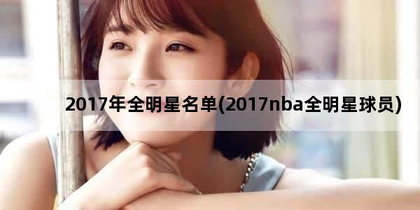 2017年全明星名单(2017nba全明星球员)