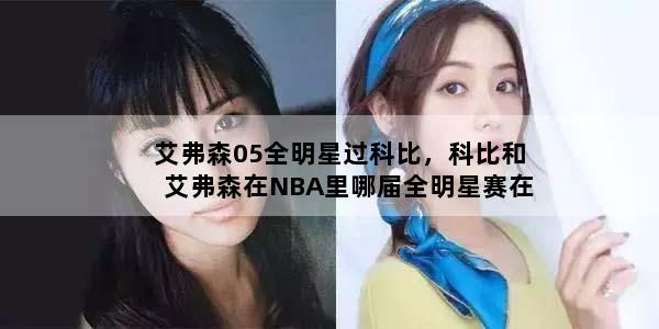 艾弗森05全明星过科比，科比和艾弗森在NBA里哪届全明星赛在同一个队成为队友了