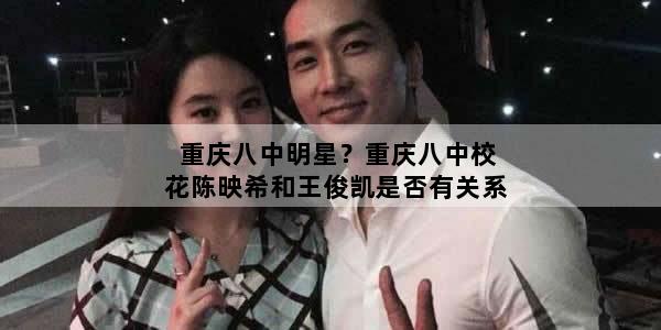 重庆八中明星？重庆八中校花陈映希和王俊凯是否有关系